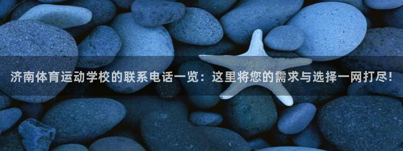 98体育app官网下载：济南体育运动学校的联系电话一览：这里将您的需求与选择一网打尽!